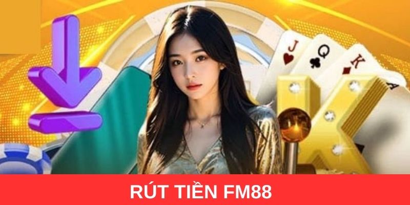 Hướng dẫn thao tác rút tiền FM88
